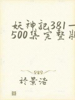 妖神记381—500集完整版免费观看封面