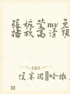 张婉莹mv免费播放高清视频