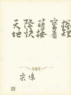 天降萌宝总裁爹地快接着短剧