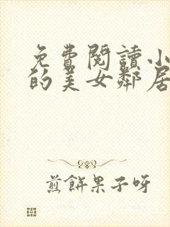 免费阅读小说我的美女邻居在线阅读全文