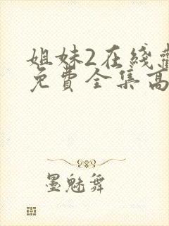 姐妹2在线观看免费全集高清