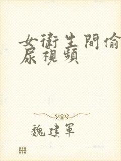 女卫生间偷拍撒尿视频