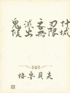 鬼灭之刃什么时候出无限城