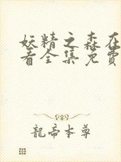 妖精之森在线观看全集免费播放动漫