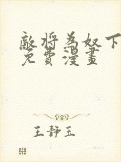 敌将为奴下拉式免费漫画