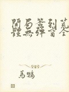 开局签到荒古圣体无弹窗全文阅读