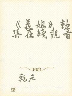 《义姐》动漫全集在线观看免费封面