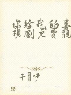 你给我的喜欢电视剧免费观看全集在线