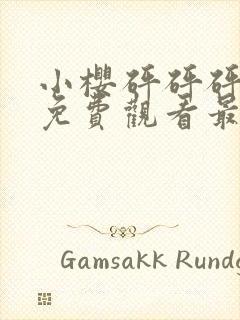 小樱砰砰砰动漫免费观看最新更新内