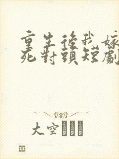 重生后我嫁给了死对头短剧
