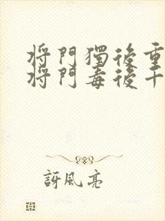 将门独后重生之将门毒后千山茶客免费阅读