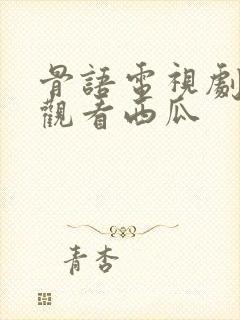 骨语电视剧免费观看西瓜