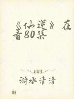 《仙逆》在线观看80集封面