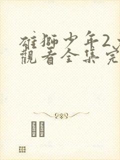雄狮少年2免费观看全集完整版