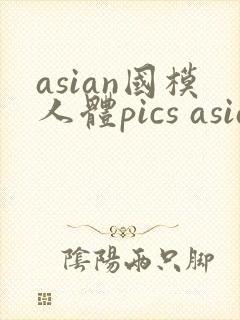 asian国模人体pics asian