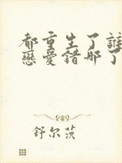 都重生了谁还谈恋爱错哪了