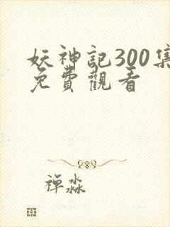 妖神记300集免费观看