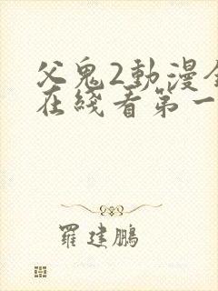 父鬼2动漫全集在线看第一季