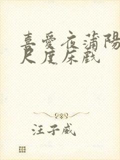 喜爱夜蒲阳台大尺度床戏