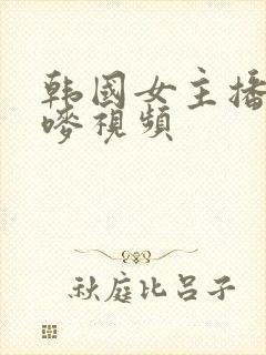 韩国女主播朴妮唛视频