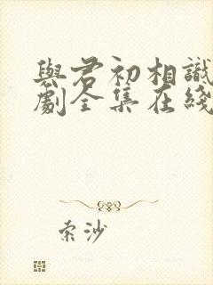 与君初相识电视剧全集在线观看