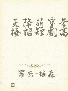 天降萌宝爹地快接招短剧高清观看