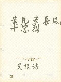 叶凡叶长风一门十忠烈