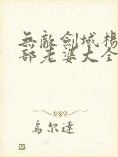 无敌剑域杨叶全部老婆大全