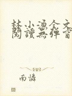 林小渔全文免费阅读无弹窗