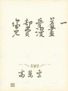 你却爱着一个他免费漫画