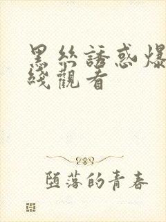 黑丝诱惑爆操在线观看