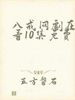 八戒网剧在线观看10集免费