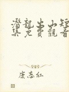 潜龙出山短剧全集免费观看高清