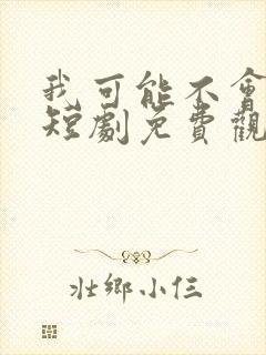 我可能不会爱你短剧免费观看