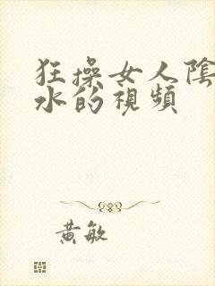 狂操女人阴道喷水的视频