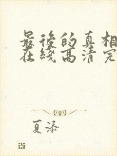 最后的真相免费在线高清完整播放