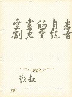 云画的月光电视剧免费观看全集