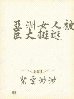 亚洲女人被黑人巨大挺进