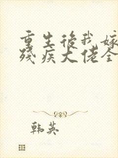 重生后我嫁给了残疾大佬全集txt