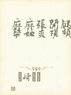 麻麻张开腿让我帮她爽视频