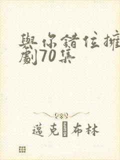 与你错位拥抱短剧70集封面