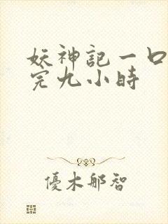 妖神记一口气看完九小时