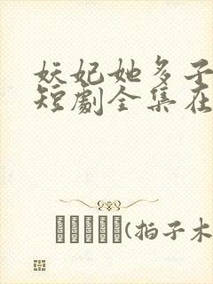 妖妃她多子多福短剧全集在线播放