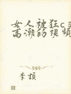 女人被狂c爽到高潮的视频