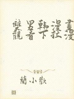 双男韩漫画免费观看下拉漫画全集