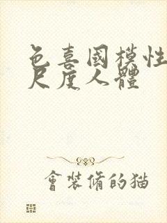 色喜国模性较大尺度人体