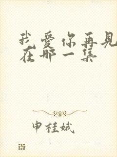 我爱你再见吻戏在哪一集