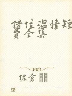 错位温情短剧免费全集