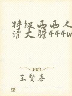 特级西西人体高清大胆444www
