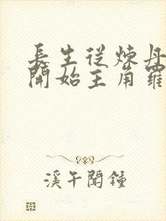 长生从炼丹宗师开始主角罗尘